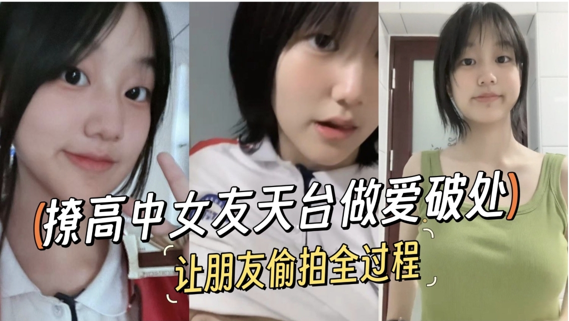 高中生和女友天台做爱破处，还让朋友偷拍全过程小妹妹害羞死了