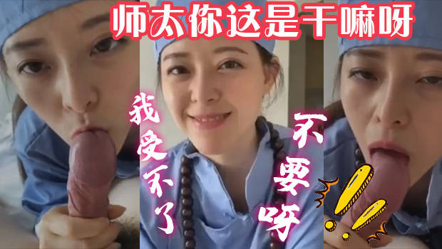 师太你这是干嘛呀不要呀我受不了，骚逼尼姑给我口交大几把了！