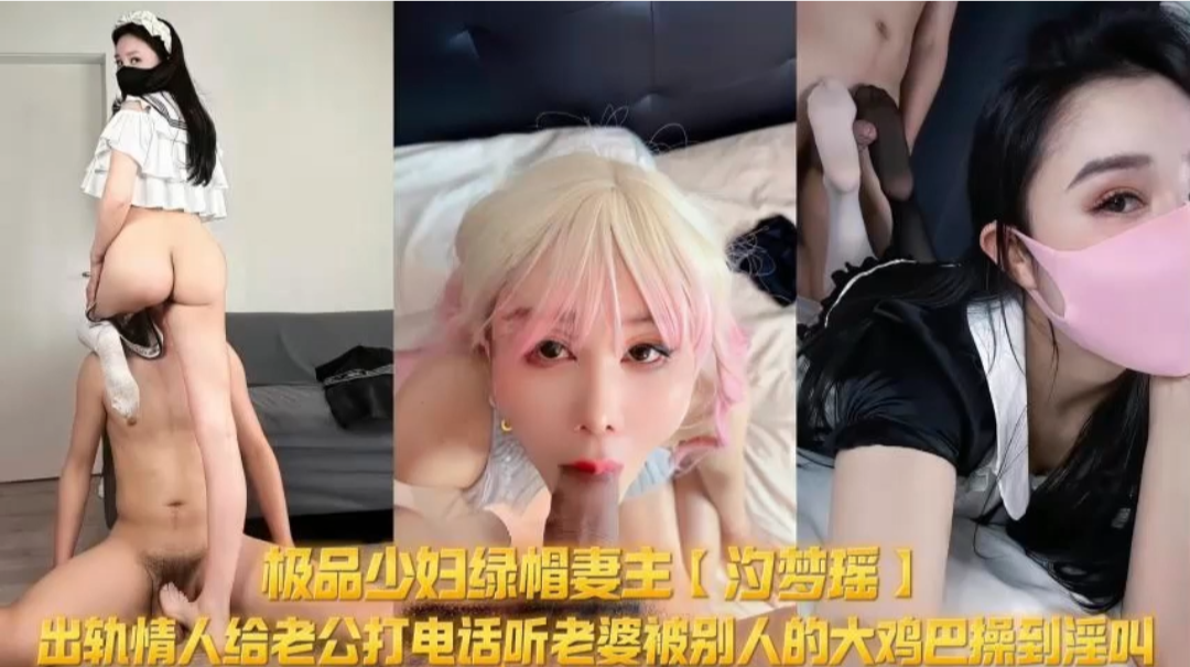 极品绿帽淫妻网红出轨情人给老公打电话，让老公听淫妻骚妇被大鸡巴操的淫叫声