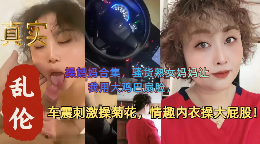 乱伦妈妈合集群先生的骚穴小母狗，粗长大鸡巴实在是香，用大鸡巴打脸，妈妈的大屁股太好看了车震操菊花，妈妈的口交技术舒服的抽搐!
