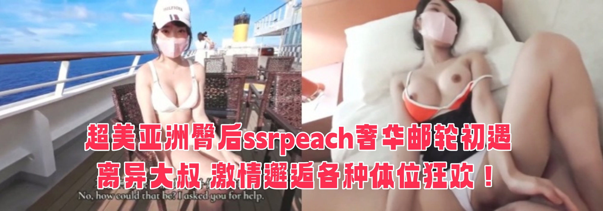 超美亚洲臀后ssrpeach奢华邮轮初遇离异大叔 激情邂逅各种体位狂欢！