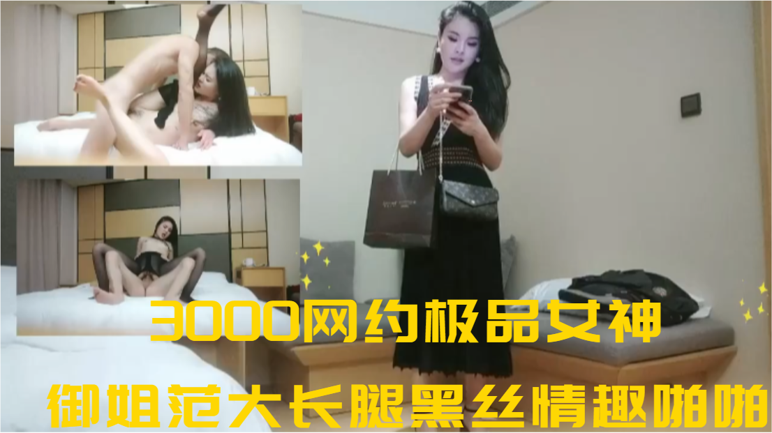 3000网约极品女神御姐范大长腿黑丝情趣啪啪