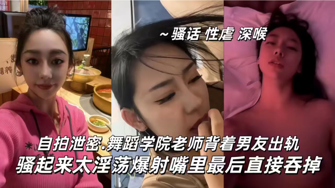 【自拍泄密】辽宁舞蹈学院老师背着男友出轨，骚起来太淫荡爆射嘴里最后直接吞掉！