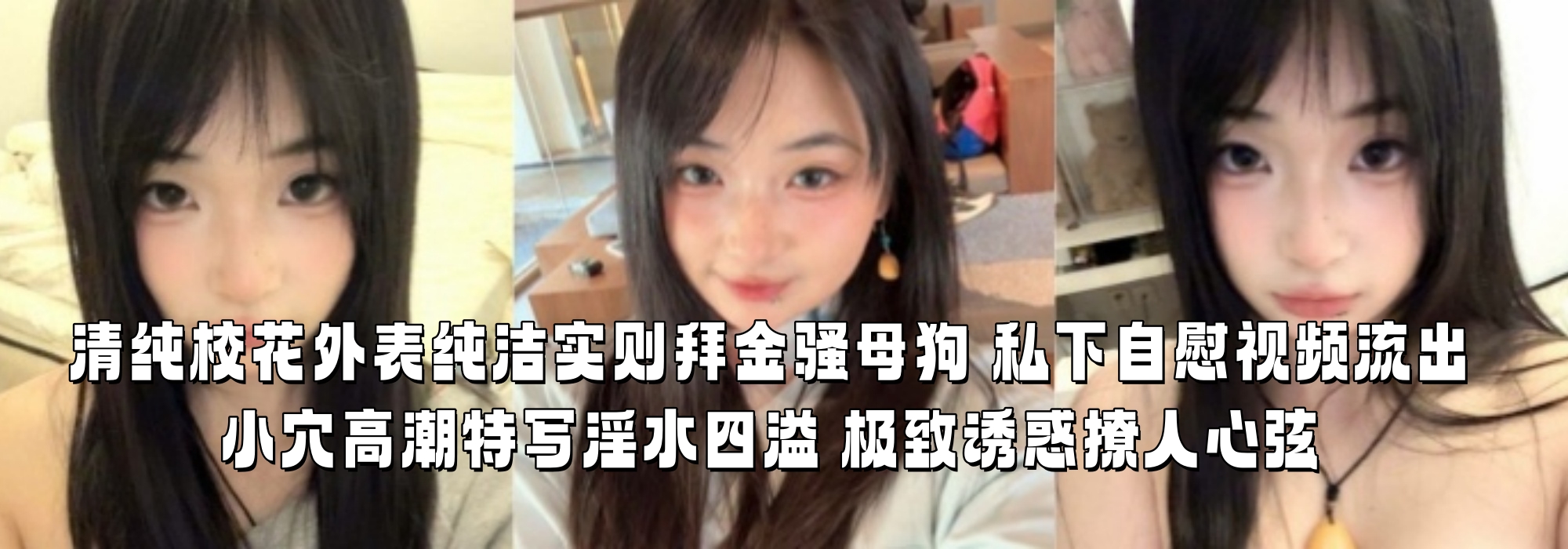 清纯校花外表纯洁实则拜金骚母狗 私下自慰视频流出 小穴高潮特写淫水四溢 极致诱惑撩人心弦