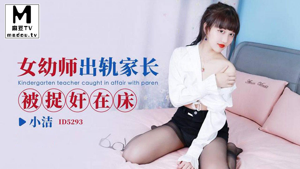 ID5293.小洁.女幼师出轨家长被捉奸在床