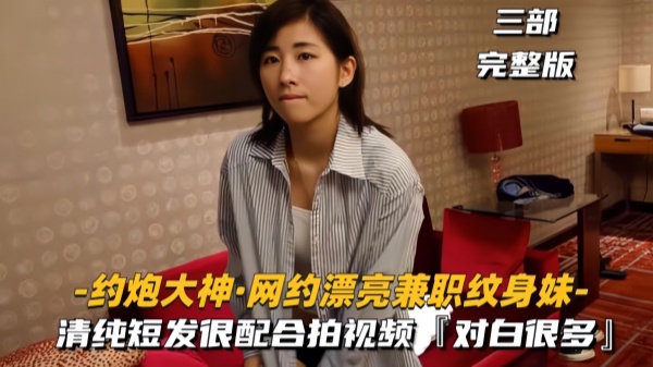 【约炮大神-网约漂亮兼职纹身妹】很配合拍视频对白很多