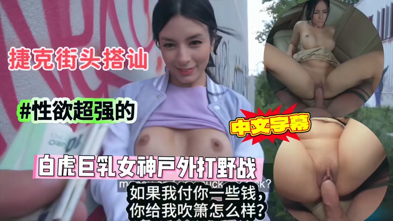 捷克街头搭讪性欲超强的白虎巨乳高颜值粉鲍女神 用钱成功打开通幽之路
