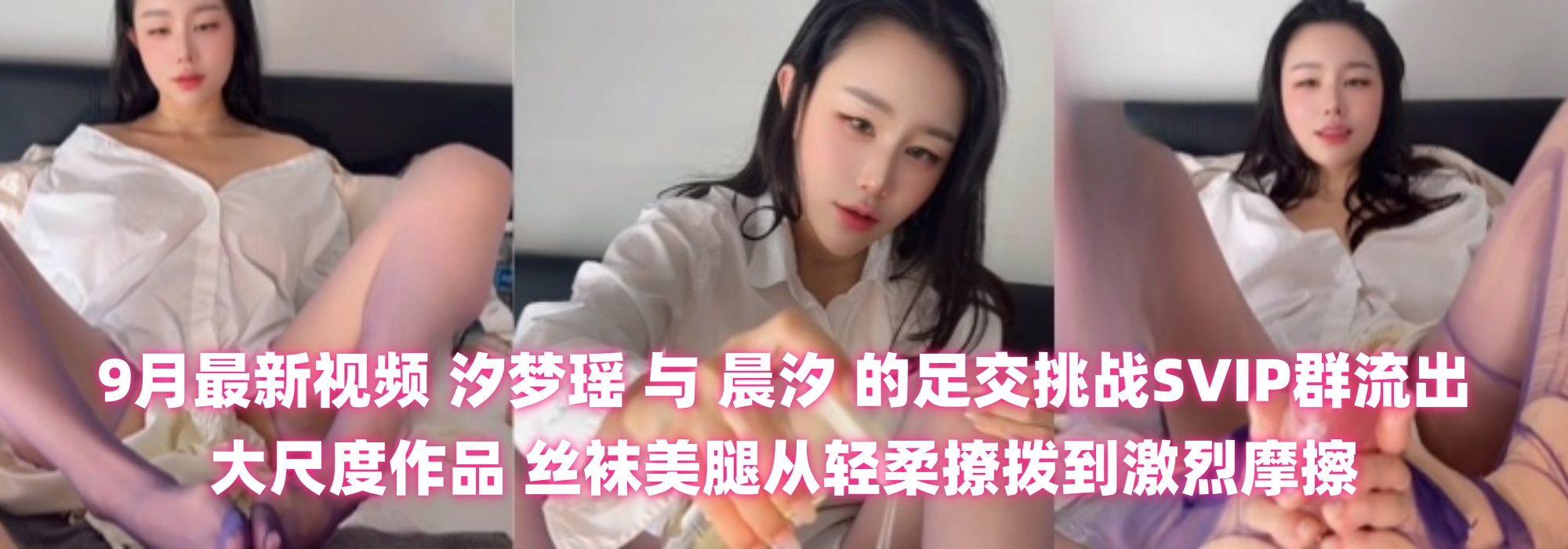 9月最新视频 汐梦瑶 与 晨汐 的足交挑战SVIP群流出大尺度作品 丝袜美腿从轻柔撩拨到激烈摩擦