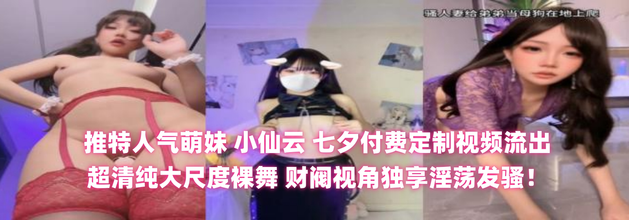 推特人气萌妹 【小仙云】 七夕付费定制视频流出 超清纯大尺度裸舞 财阀视角独享淫荡发骚！