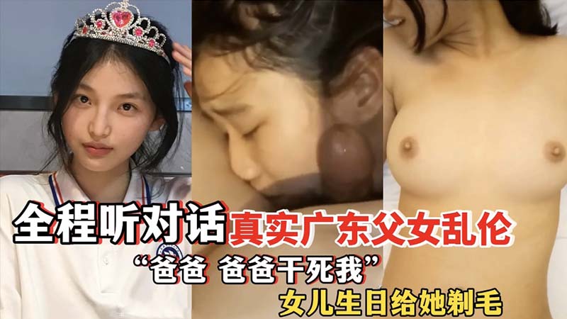 廣東父女亂倫全程對白爸爸幹死我女兒生日給她剃毛