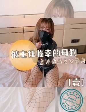 被主任临幸的母狗意外遭遇老公查岗【壹】