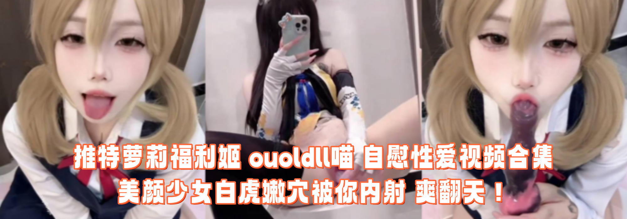 推特萝莉福利姬 【ouoldll喵】 自慰性爱视频合集 美颜少女白虎嫩穴被你内射 爽翻天！