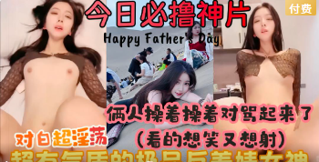 【今日必撸神片】超长记录清纯的反差婊极品女神，这种女人草一次死都值了，水量惊人并且会玩花 舌，喜欢操逼时言语侮辱，后来操着俩人对骂起来了，看的又笑又想射!