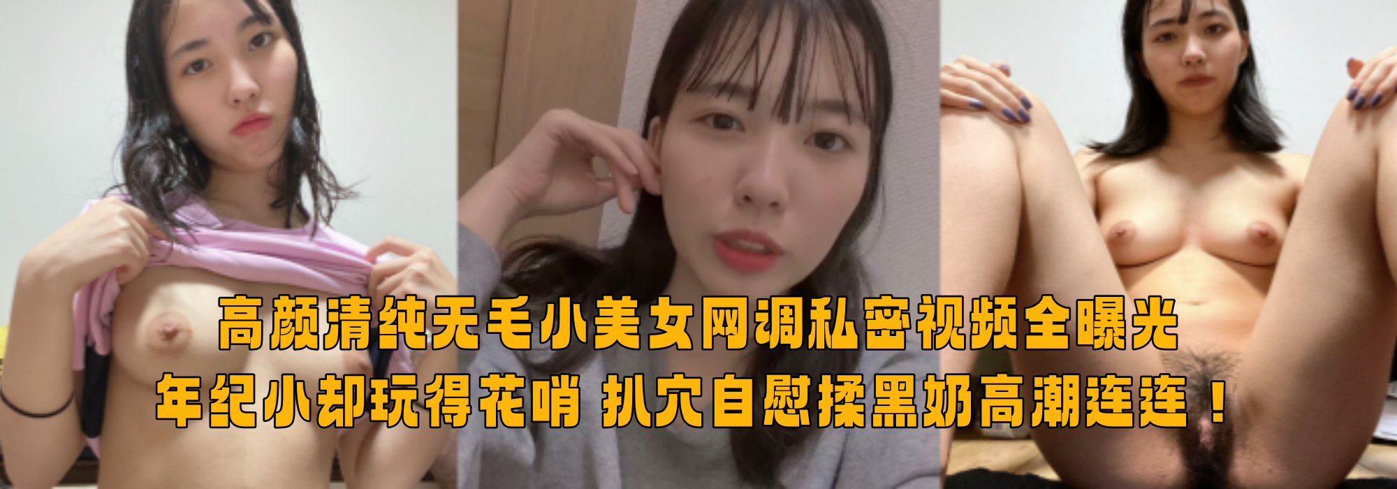高颜清纯无毛小美女网调私密视频全曝光！ 年纪小却玩得花哨 扒穴自慰揉黑奶高潮连连！