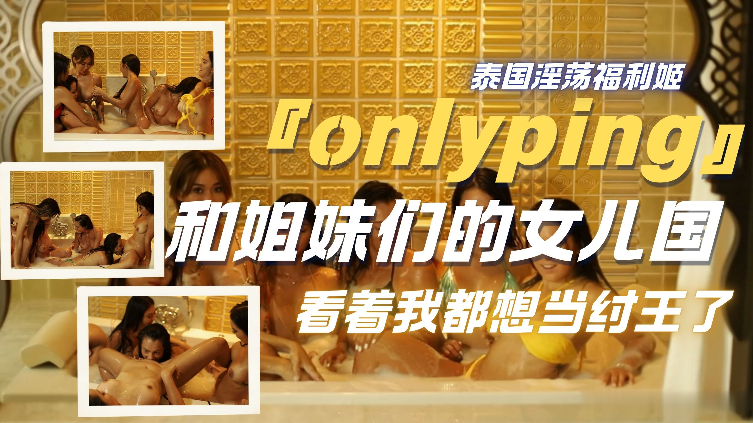 泰国淫荡福利姬『onlyping』和姐妹们的女儿国，看着我都想当纣王了