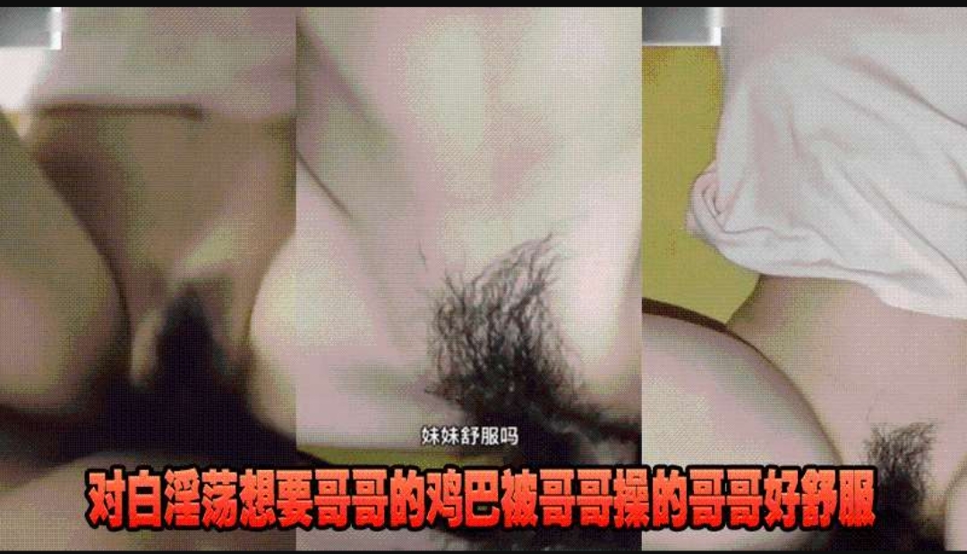 对白淫荡想要哥哥的鸡巴被哥哥操的哥哥好舒服