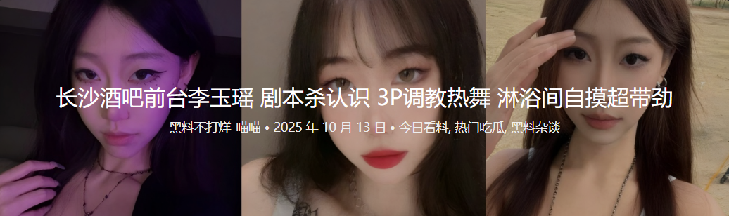长沙酒吧前台李玉瑶 剧本杀认识 3P调教热舞 淋浴间自摸超带劲