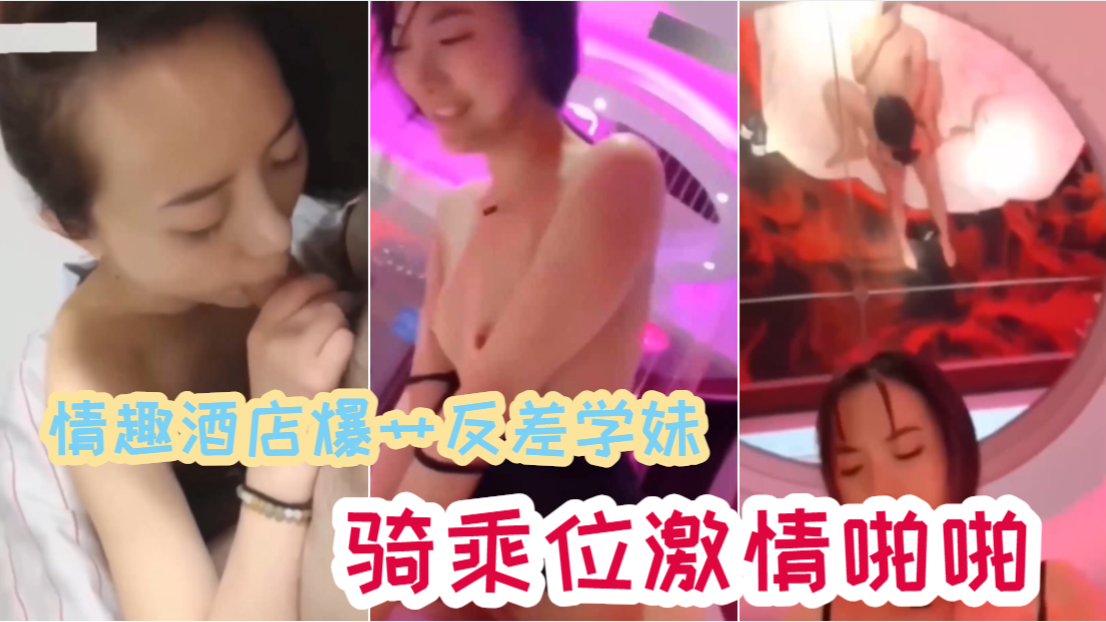 情趣酒店爆艹反差学妹，骑乘位激情啪啪