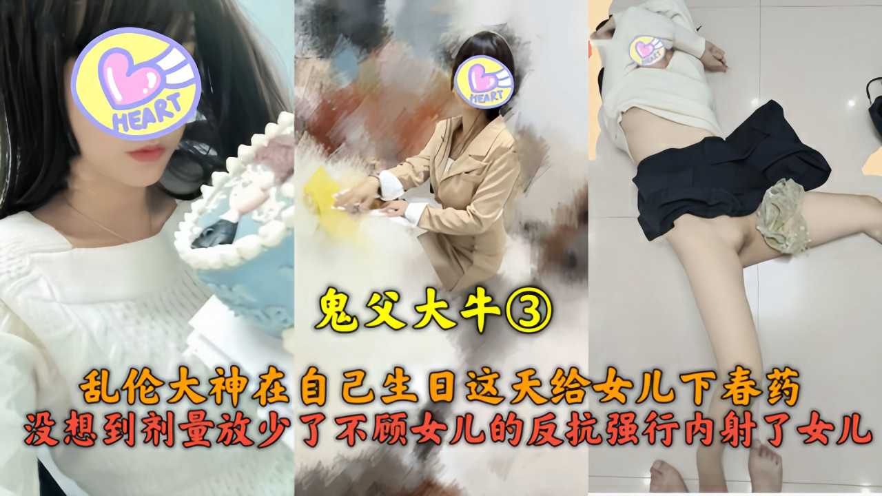 乱伦大神在自己生日这天给女儿下春药，没想到剂量放少了迷奸变强奸不顾女儿反抗强行内射...