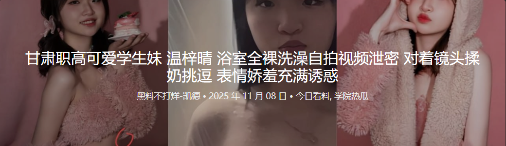 甘肃职高可爱学生妹 温梓晴 浴室全裸洗澡自拍视频泄密 对着镜头揉奶挑逗 表情娇羞充满诱惑