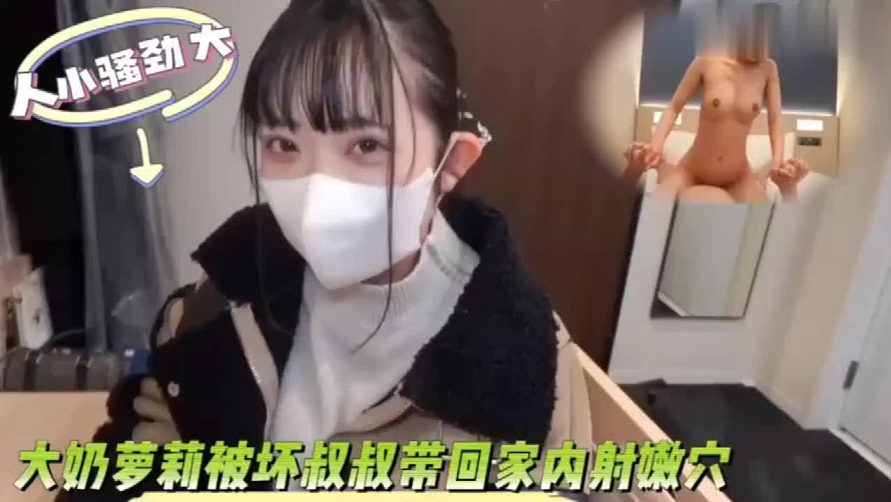清纯大奶小萝莉被叔叔干她爽到带回家灌嫩穴高潮喷