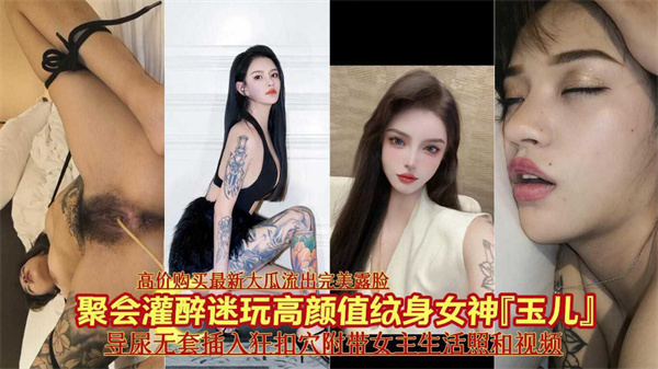 聚会迷玩高颜值纹身女神玉儿导尿无套插入猛操射精.