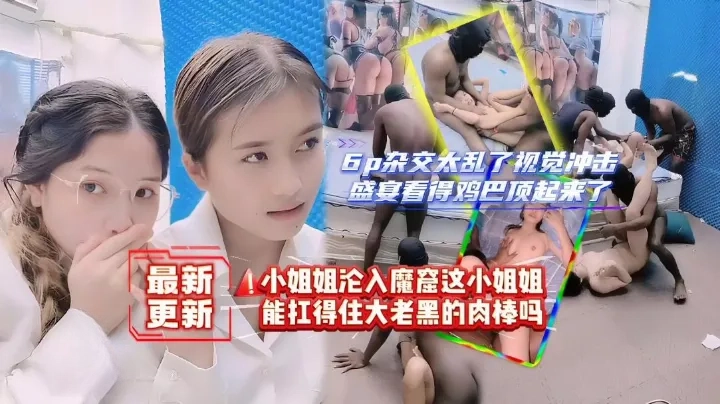 小姐姐沦入魔窟，这小姐姐能扛得住【大老黑的肉棒吗】6p杂交，太乱了，视觉冲击盛宴，看得鸡巴顶起来了！主页点击充电订阅免费看本主页千部付费作品