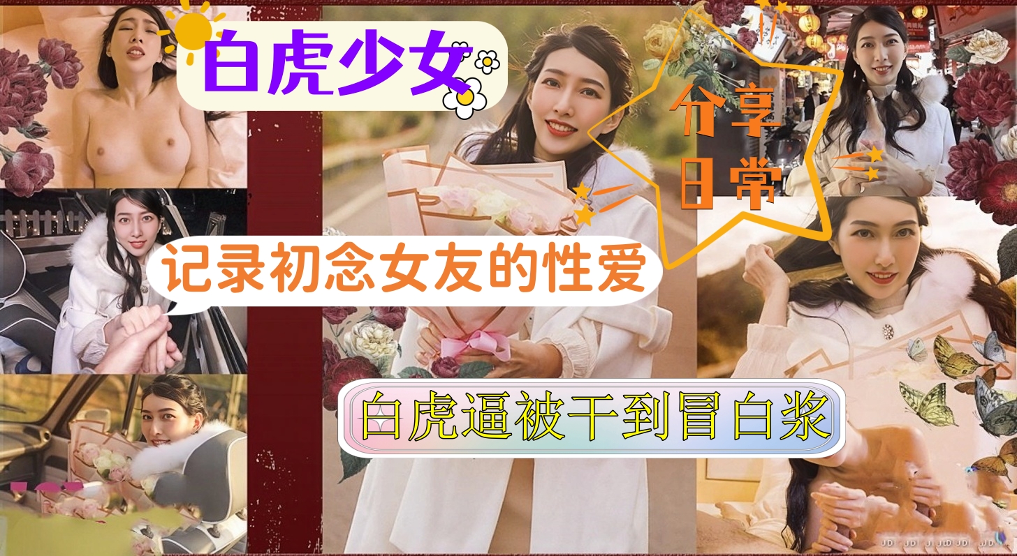清纯校花女友第一次被操翻，极品白虎嫩穴喷汁高潮视频流出