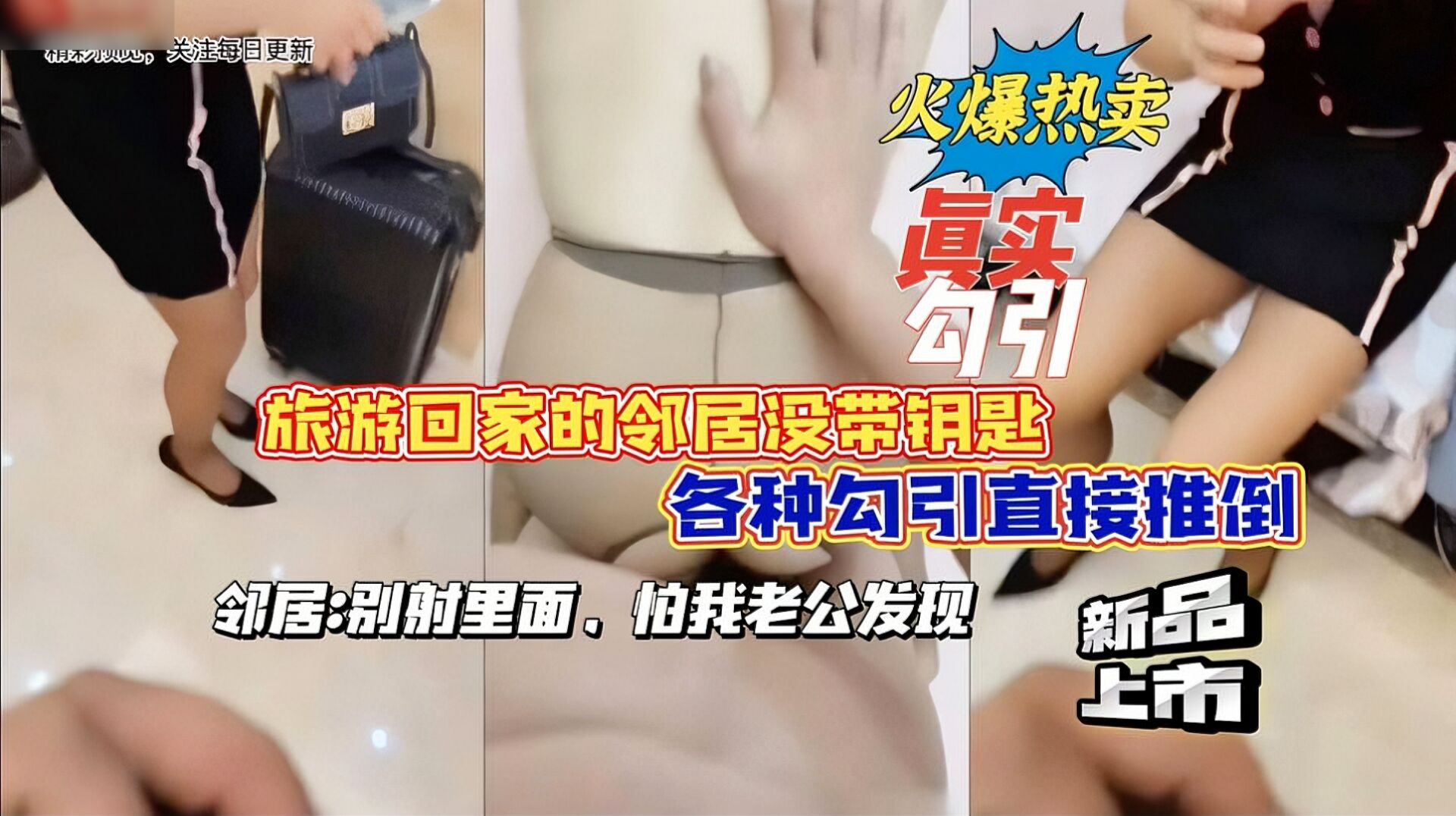 火爆热卖真实勾引;旅游回家的邻居没带钥匙，各种勾引直接推倒巨乳少妇邻居人妻：别射里面，怕我老公发现