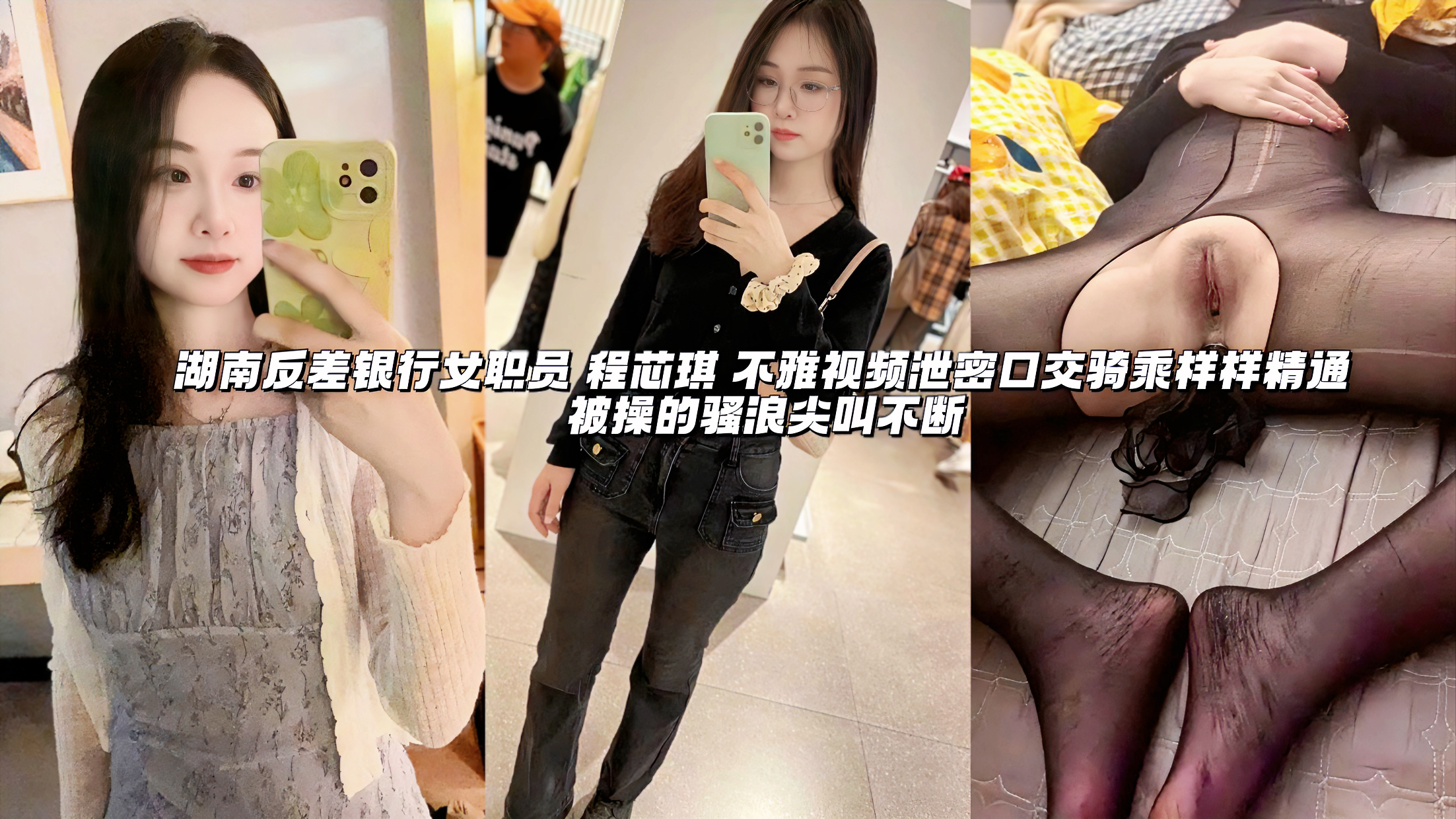 湖南反差银行女职员 程芯琪 不雅视频泄密口交骑乘样样精通 被操的骚浪尖叫不断