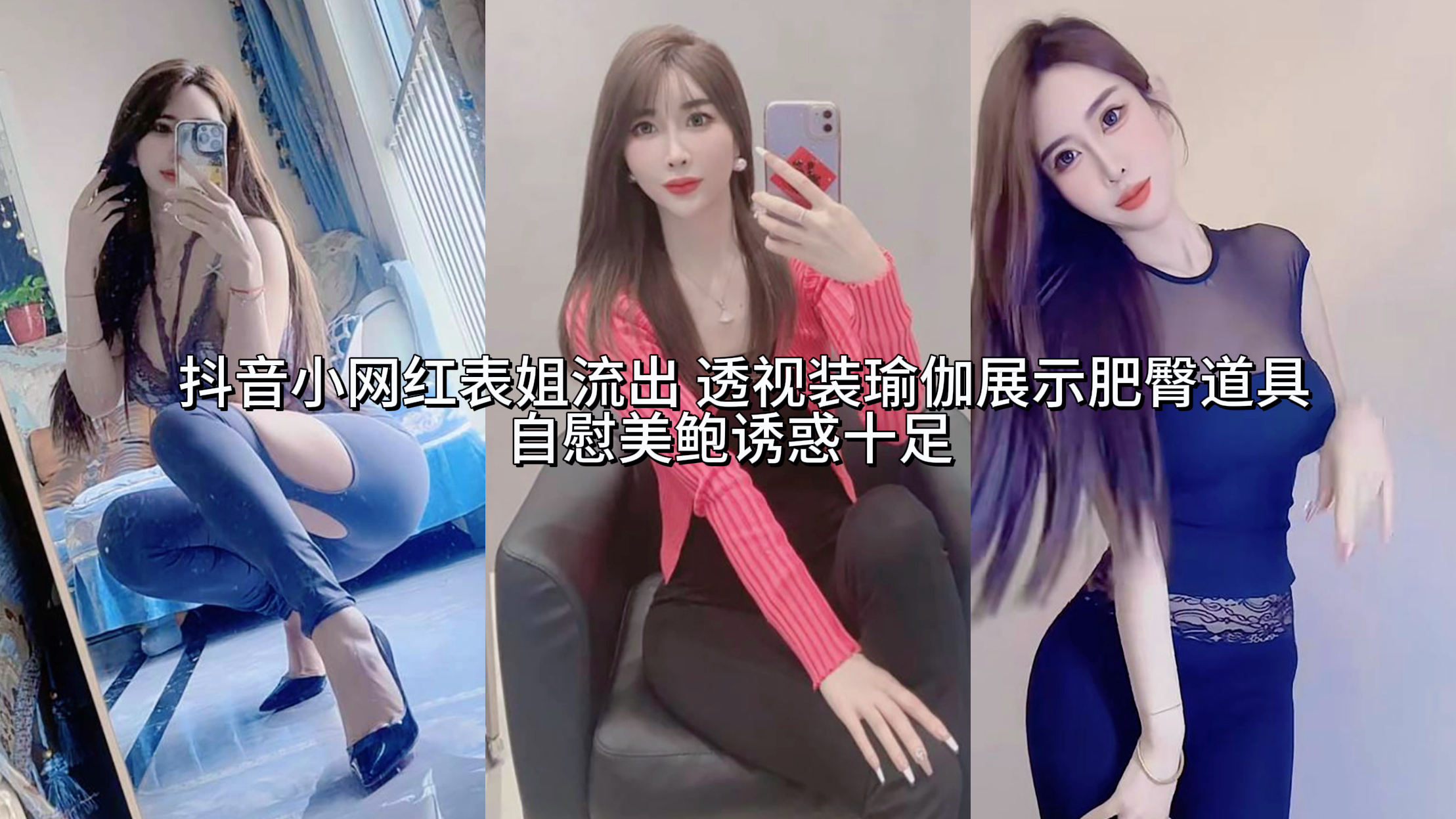 抖音反差婊小网红 表姐流出 透视装瑜伽展示肥臀道具自慰美鲍诱惑十足