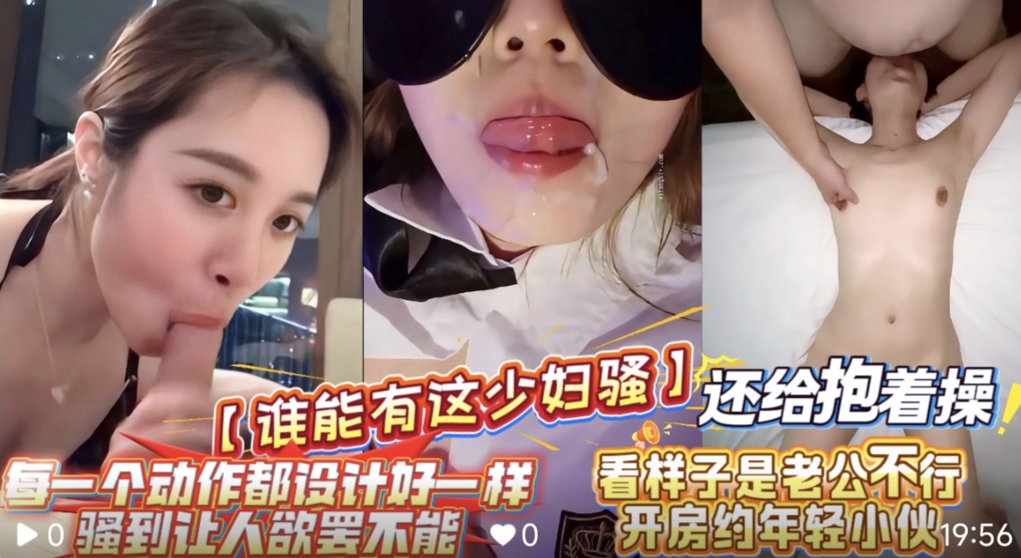 【谁能有这少妇骚】每一个动作都设计好一样，骚到让人欲罢不能，看样子是老公不行开房约年轻小伙还给深喉