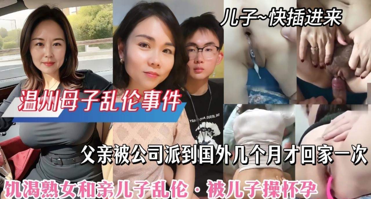 父亲给公司派往到外地几个月才回家一次，饥渴妈妈和儿子乱伦满足欲望多次内射导致怀孕