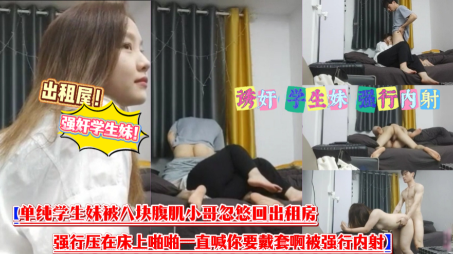 【大帅哥套路恋爱脑学生妹回家】妹子害羞局促，被小哥压倒深吻，扒下裤子鸡巴强行插嘴，无套啪啪最后给妹子内射了！