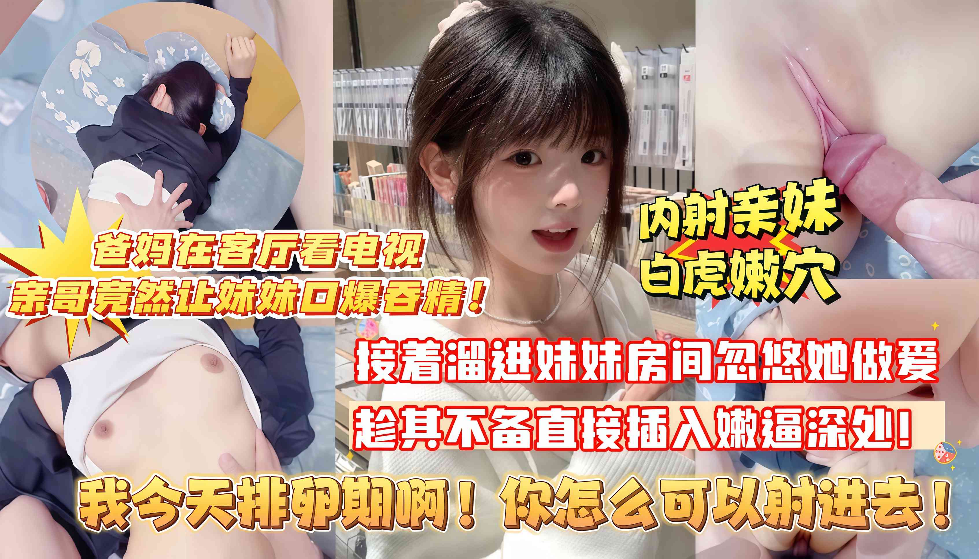 爸妈在厨房客厅让妹妹口爆吞精，又偷偷溜她房间，准备操她说爸妈在家外加排卵期不让操，忽悠自己打飞机蹭 蹭不进去，趁其不备插射到阴道深处，嫩穴太小装不下精液都溢出来了（嗲声嗲气的不敢叫真特么刺激！）0
