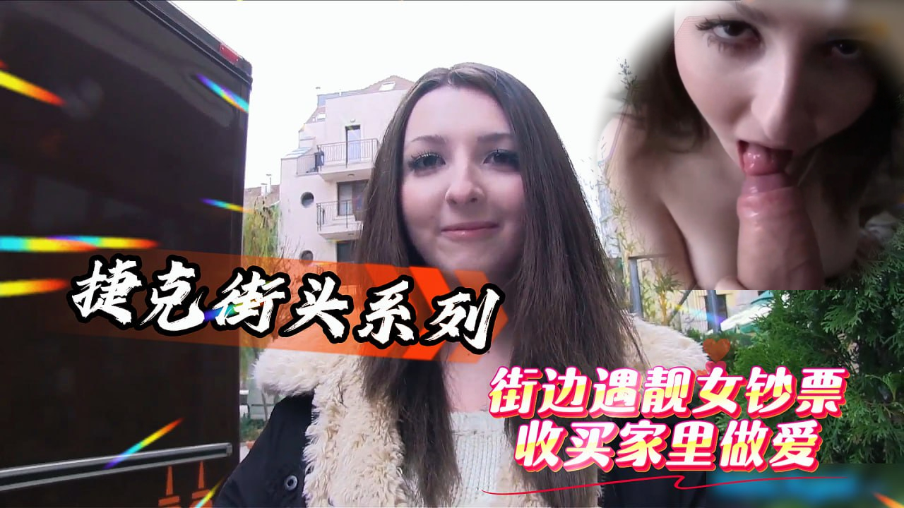 欧美精选靓女，街头搭讪清纯美女。一通讨价还价收买，带回家无套做爱啪啪。