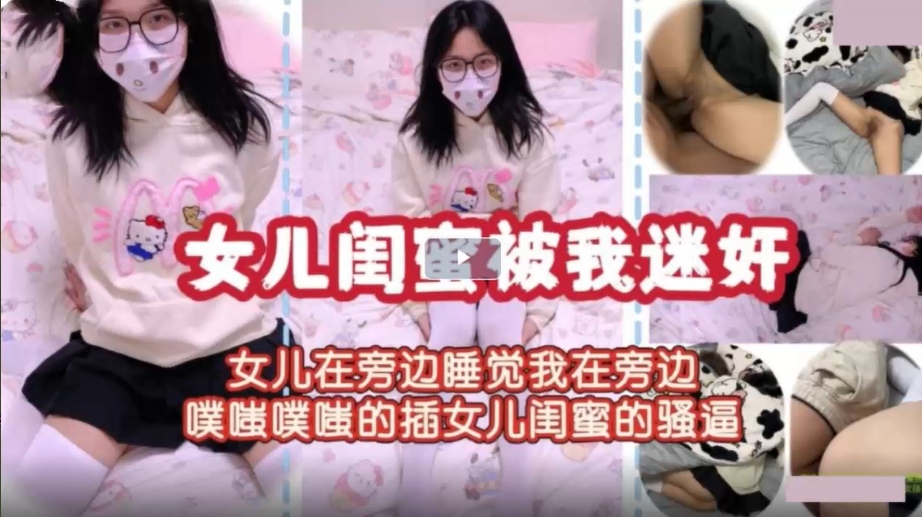 《给女儿闺蜜下药，在女儿面前狠狠操她闺蜜到潮吹，无套中出》