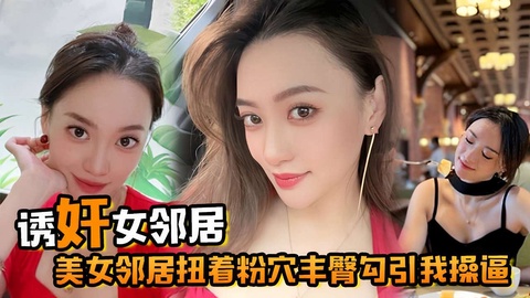 诱奸女邻居美女邻居扭着粉穴丰臀可引我操逼.