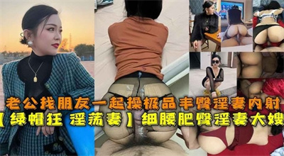 细腰肥臀淫妻大嫂老公找弟弟一起操极品丰臀淫嫂子