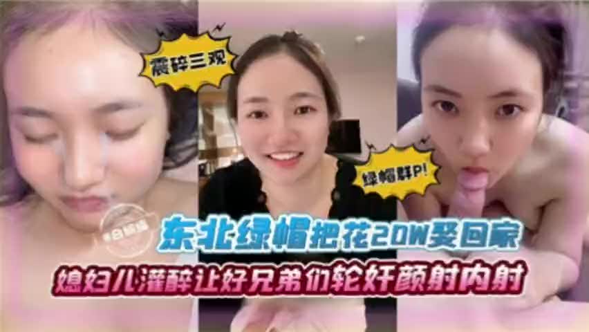 东北绿帽把花20W娶回家媳妇儿灌醉让好兄弟们轮奸颜射内射C.