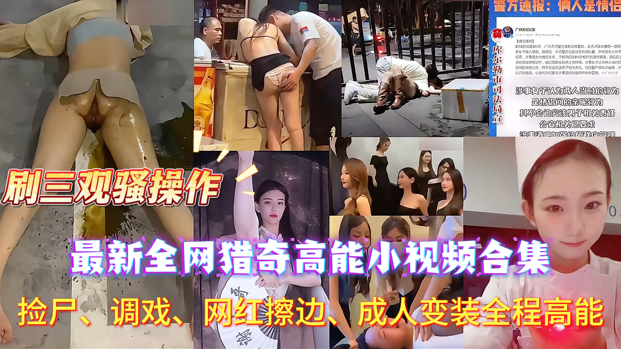 【捡尸+强奸+乱伦毁三观事件】最新全网热门疯传高能小视频合集，捡尸、户外当众啪啪、网红擦边、成人变装、夜场强摸、调戏良家，全程劲爆无尿点。