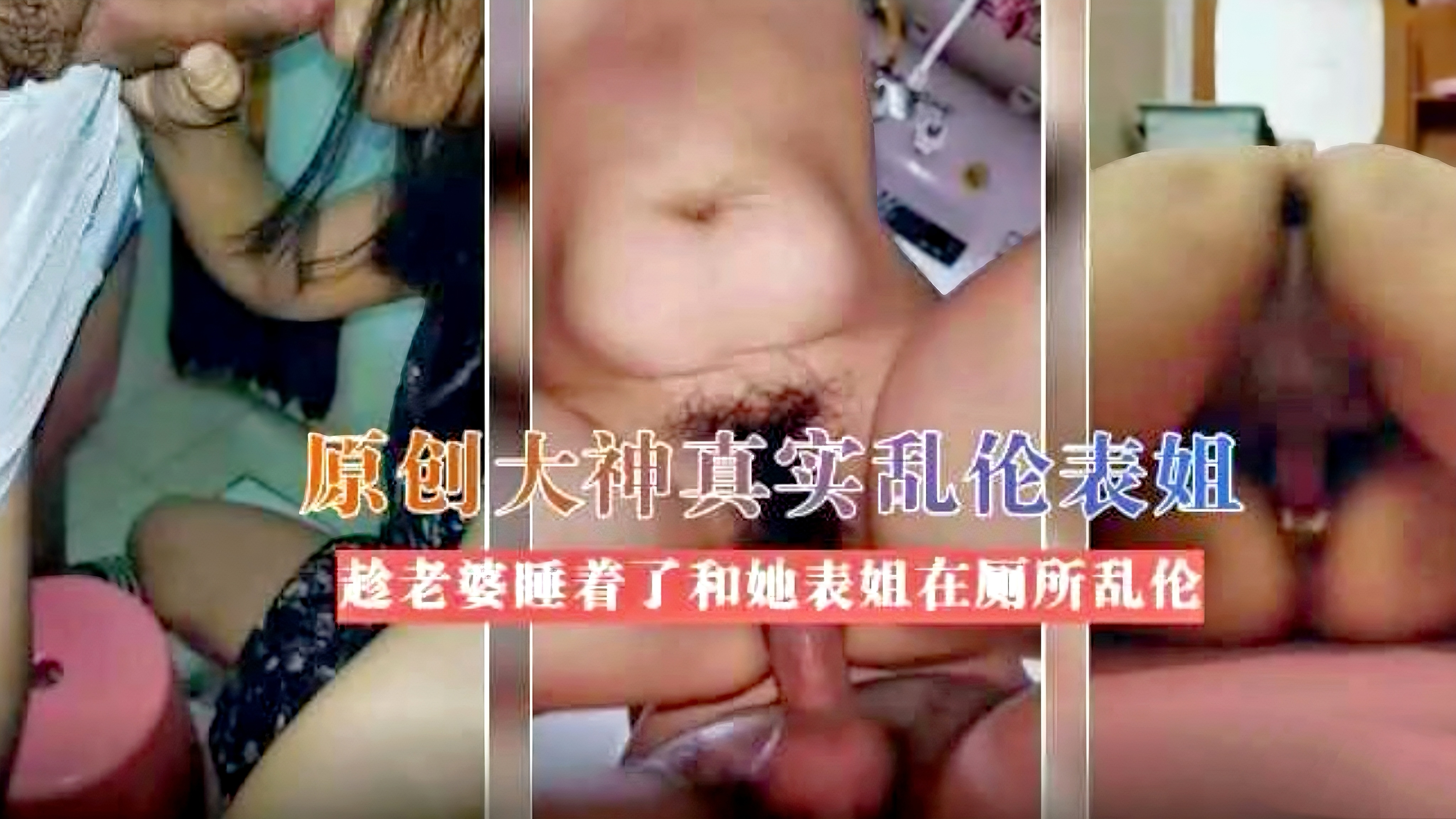 原创大神真实乱伦表姐，趁老婆睡着和她的表姐在厕所乱伦