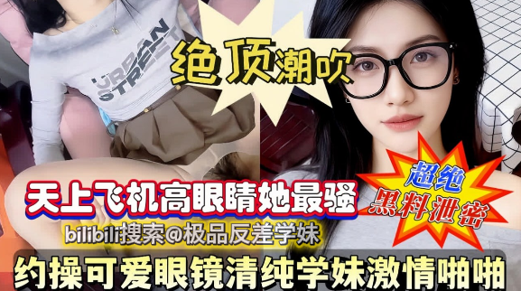 最新泄密！约操可爱眼镜清纯学妹 被大鸡巴后入潮吹喷水满地板都是