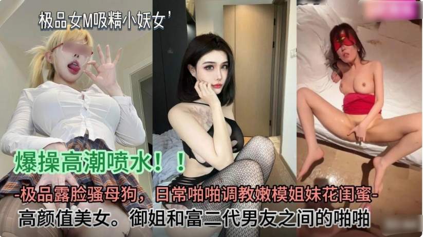 【顶级颜值】御姐与富二代男友之间的啪啪性生活，全程露脸 喷水 无套一字马极致爽感