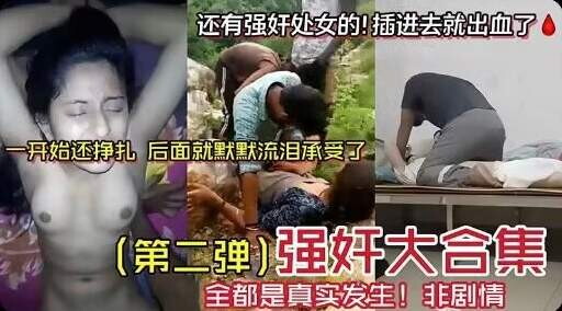 罕见稀缺的【国内外强奸记录】合集，真实强奸系列，悲剧性地抗拒处女的挣扎。
