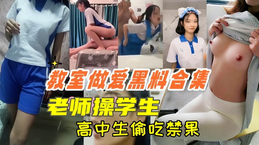 教室做爱黑料合集高中生教室里偷吃禁果老师操学生上课时口交等绝对刺激！