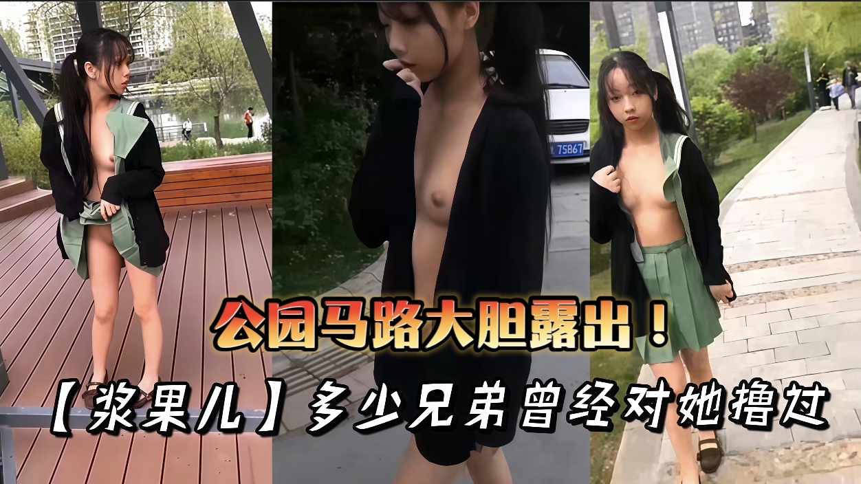 网红福利姬浆果儿公园露出！多少兄弟曾经对她撸过