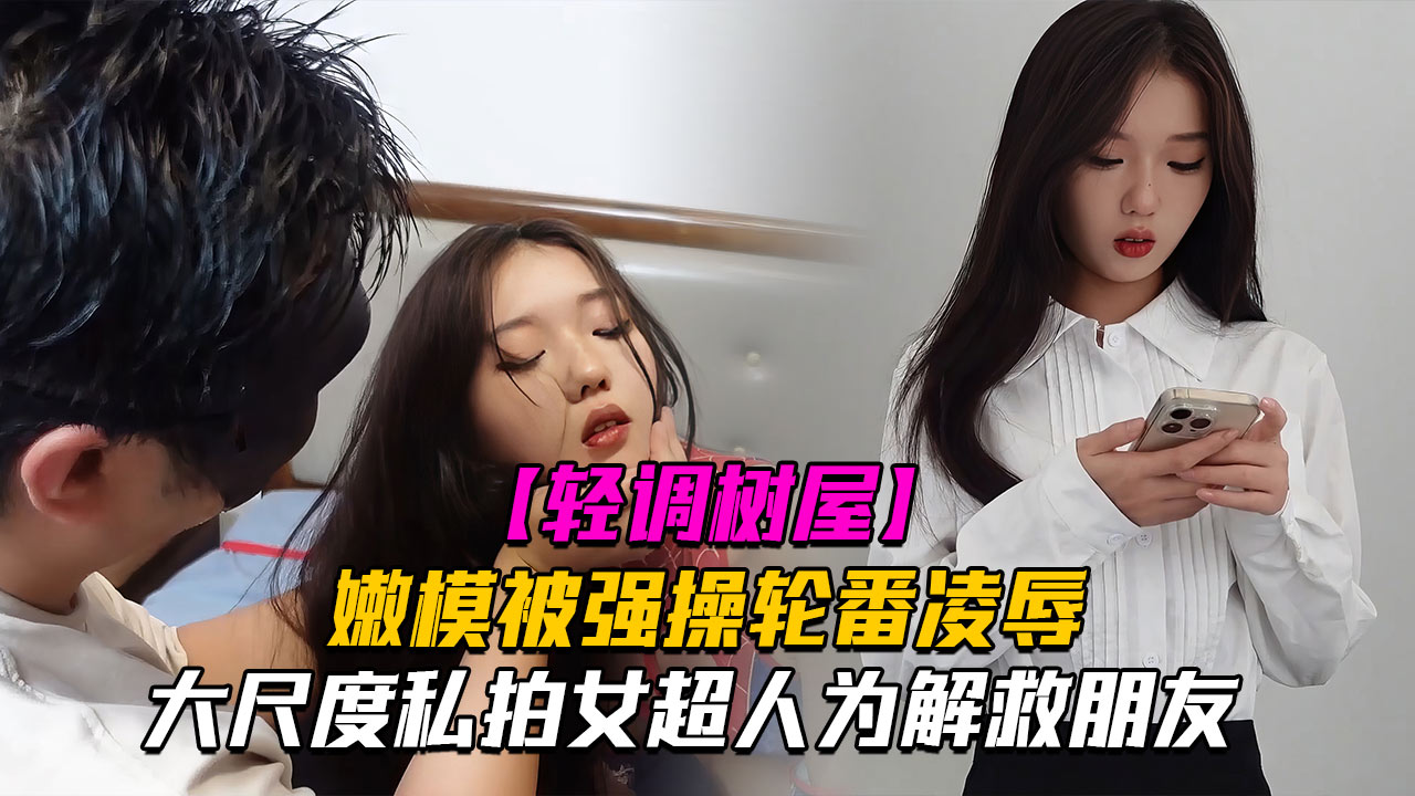 《国产强奸女神》大尺度剧情私拍神仙颜值女超人为解救朋友被强奸轮奸轮番凌辱