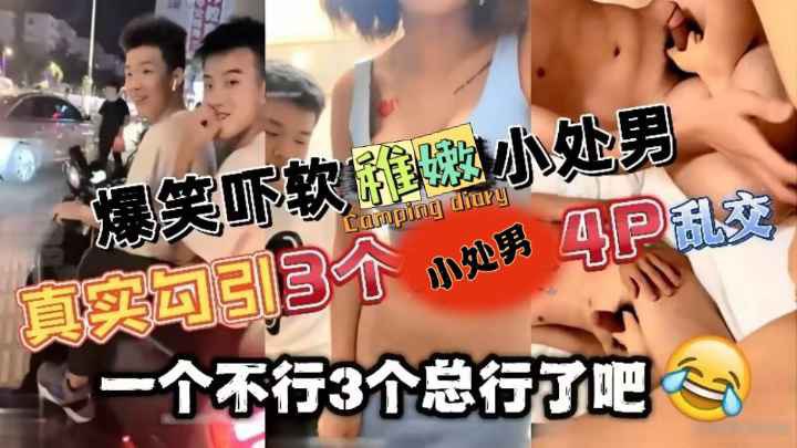 【处男哥哥们来4P我吧】勾引三个处男4P狂欢，吓软小男孩猛干刺激