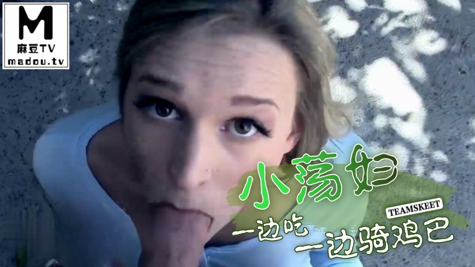 #Teamskeet 小荡妇 一边吃一边骑鸡巴